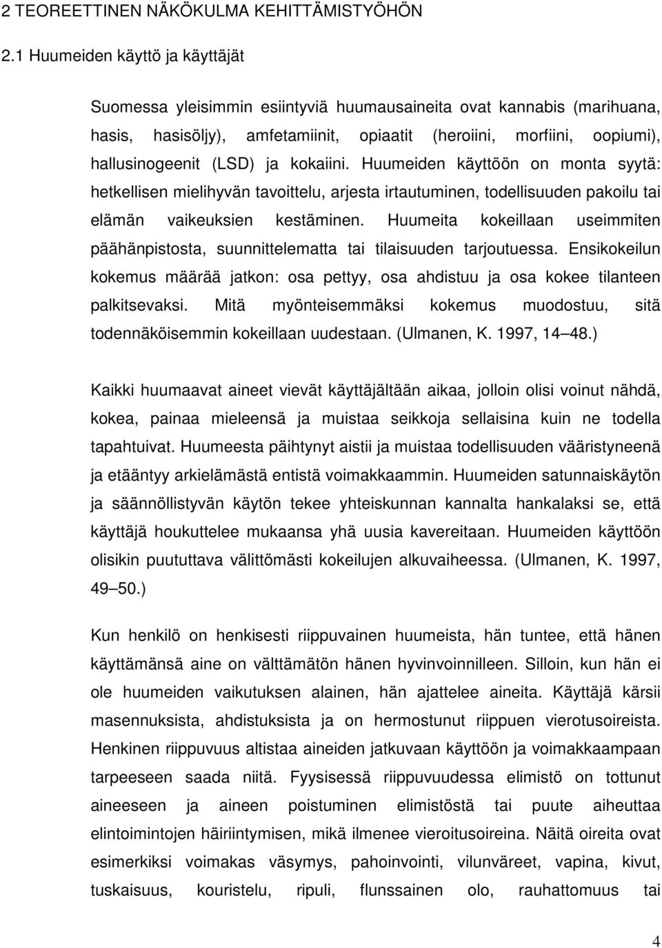 ja kokaiini. Huumeiden käyttöön on monta syytä: hetkellisen mielihyvän tavoittelu, arjesta irtautuminen, todellisuuden pakoilu tai elämän vaikeuksien kestäminen.