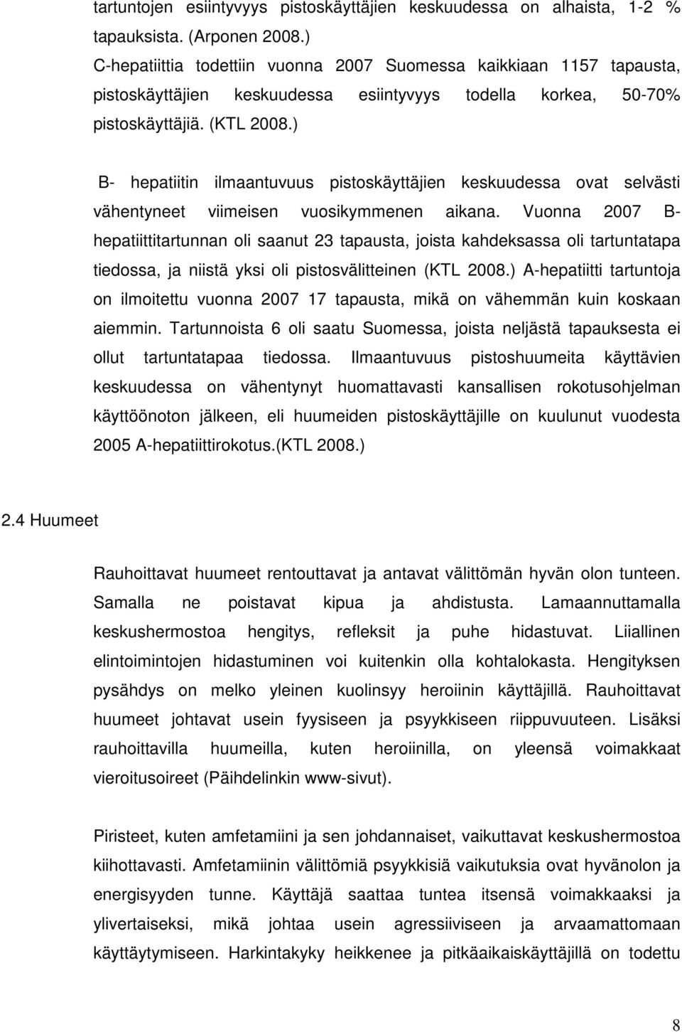 ) B- hepatiitin ilmaantuvuus pistoskäyttäjien keskuudessa ovat selvästi vähentyneet viimeisen vuosikymmenen aikana.