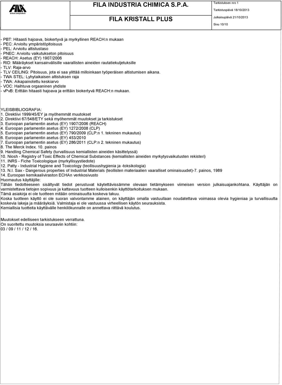 aikana. - TWA STEL: Lyhytaikaisen altistuksen raja - TWA: Aikapainotettu keskiarvo - VOC: Haihtuva orgaaninen yhdiste - vpvb: Erittäin hitaasti hajoava ja erittäin biokertyvä REACH:n mukaan.