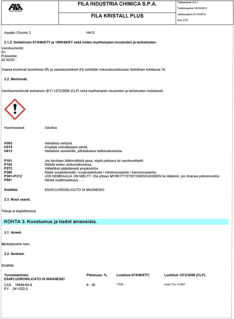 Varoitusmerkinnät asetuksen (EY) 1272/2008 (CLP) sekä myöhempien muutosten ja tarkistusten mukaisesti. Huomiosanat: Varoitus H302 H319 H412 Haitallista nieltynä. Ärsyttää voimakkaasti silmiä.