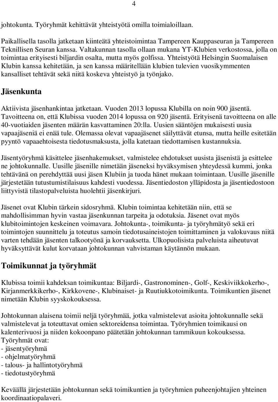 Yhteistyötä Helsingin Suomalaisen Klubin kanssa kehitetään, ja sen kanssa määritellään klubien tulevien vuosikymmenten kansalliset tehtävät sekä niitä koskeva yhteistyö ja työnjako.