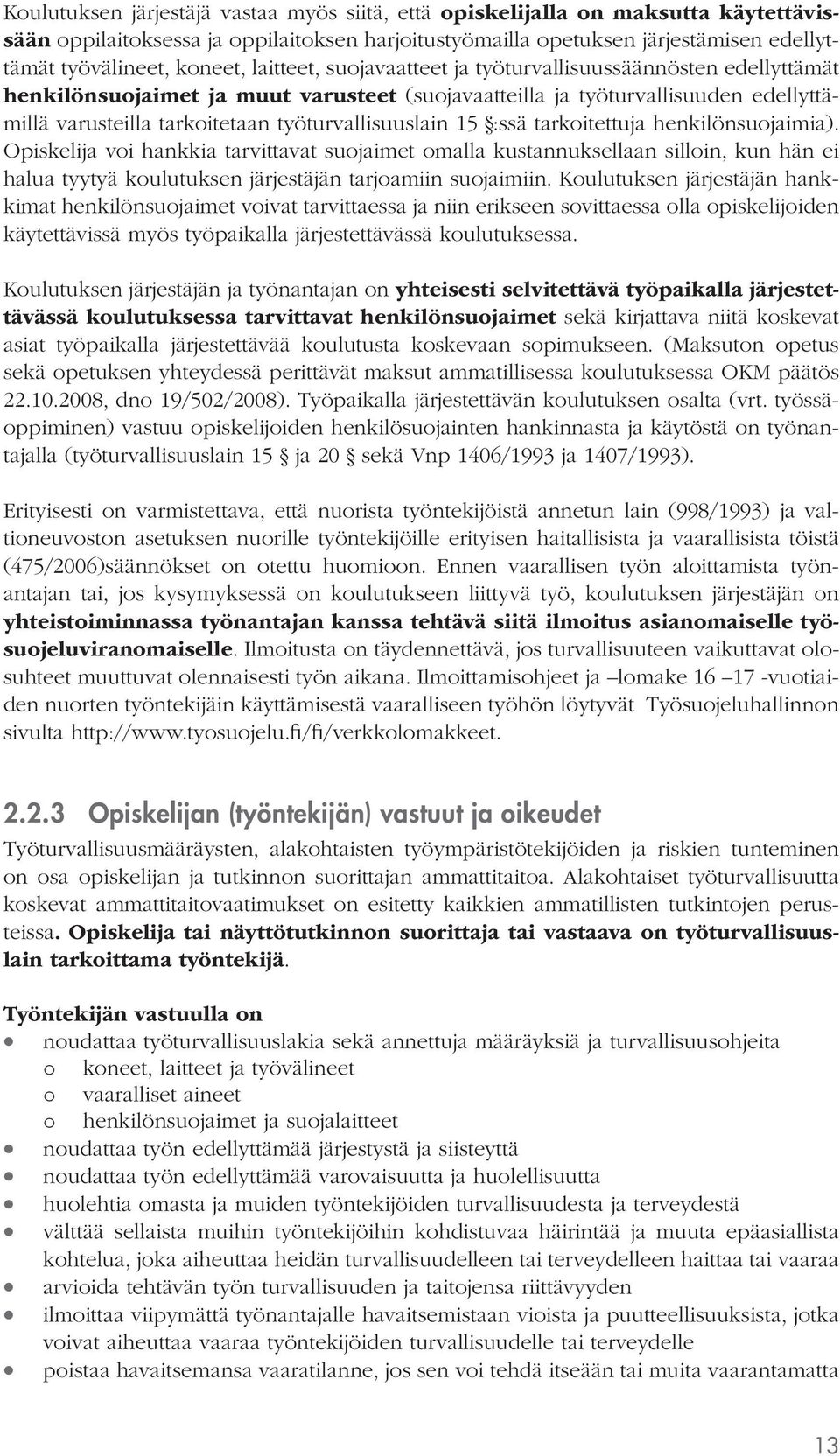 15 :ssä tarkoitettuja henkilönsuojaimia). Opiskelija voi hankkia tarvittavat suojaimet omalla kustannuksellaan silloin, kun hän ei halua tyytyä koulutuksen järjestäjän tarjoamiin suojaimiin.