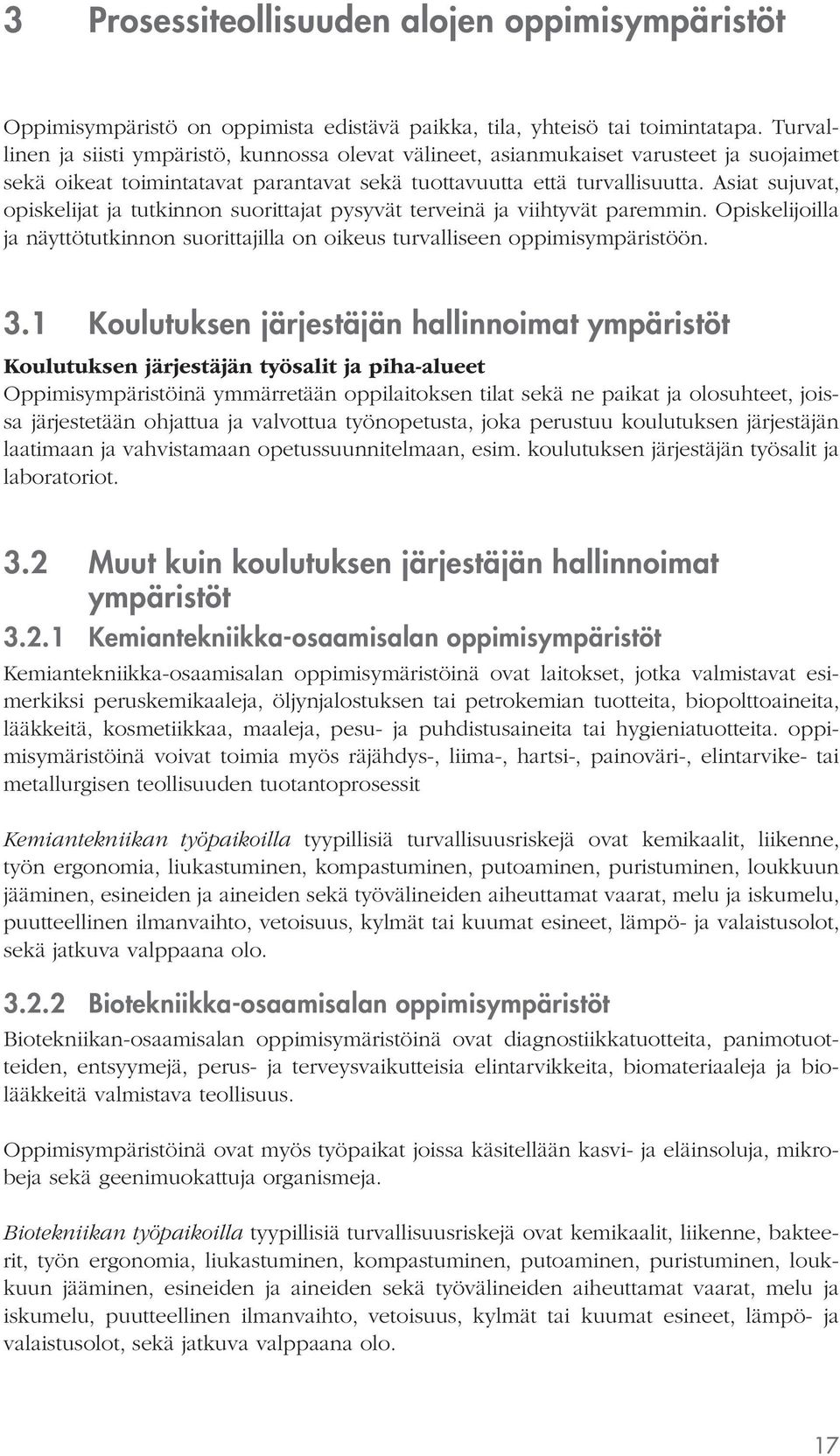 Asiat sujuvat, opiskelijat ja tutkinnon suorittajat pysyvät terveinä ja viihtyvät paremmin. Opiskelijoilla ja näyttötutkinnon suorittajilla on oikeus turvalliseen oppimisympäristöön. 3.