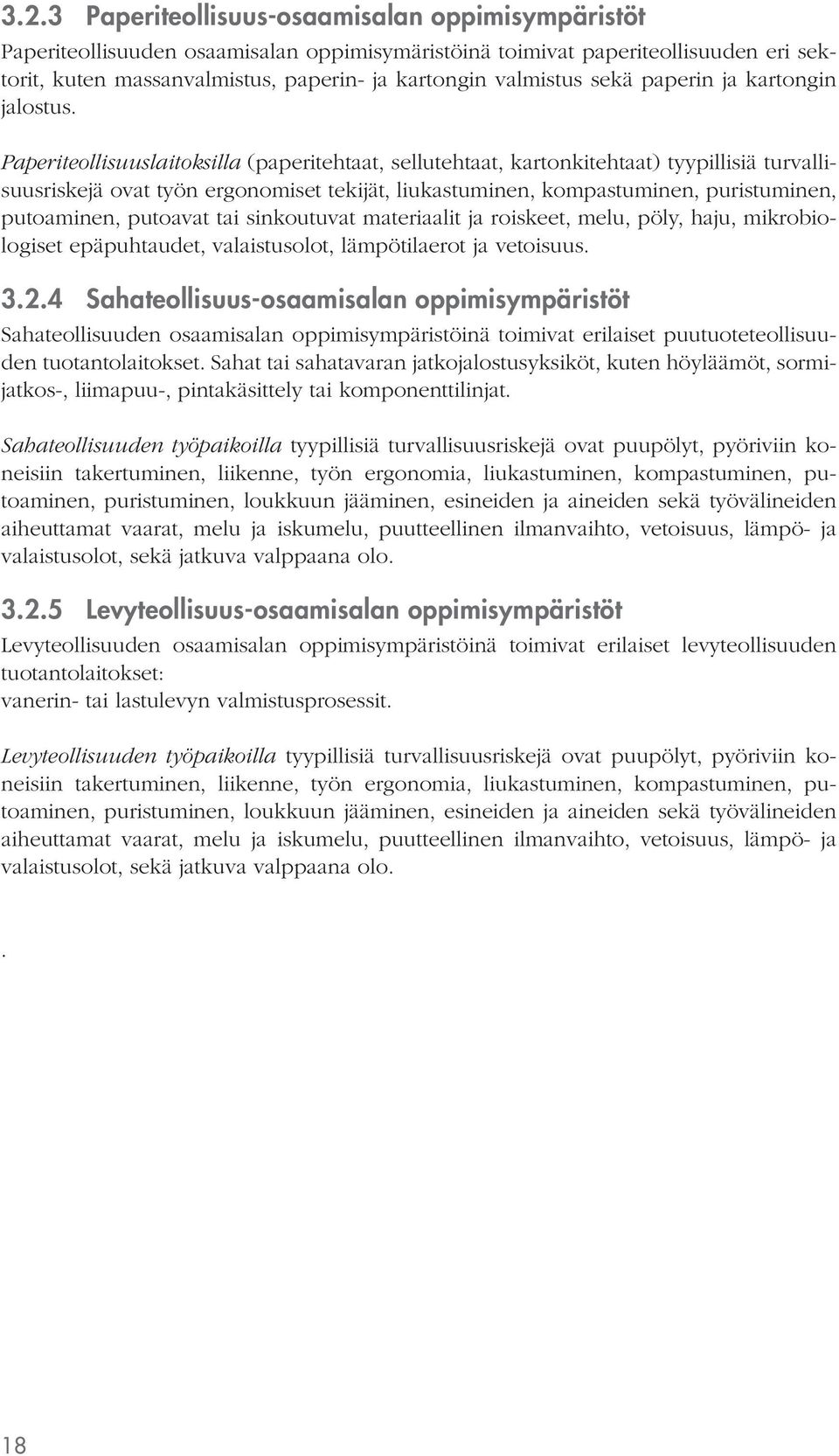 Paperiteollisuuslaitoksilla (paperitehtaat, sellutehtaat, kartonkitehtaat) tyypillisiä turvallisuusriskejä ovat työn ergonomiset tekijät, liukastuminen, kompastuminen, puristuminen, putoaminen,