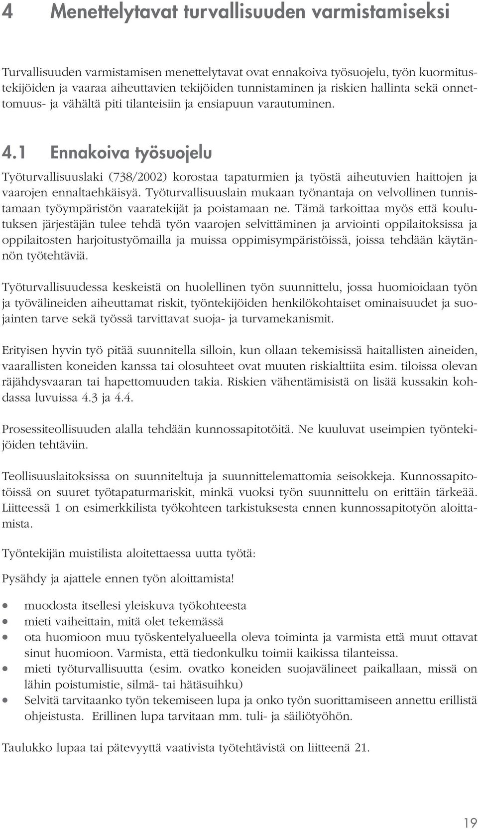 1 Ennakoiva työsuojelu Työturvallisuuslaki (738/2002) korostaa tapaturmien ja työstä aiheutuvien haittojen ja vaarojen ennaltaehkäisyä.