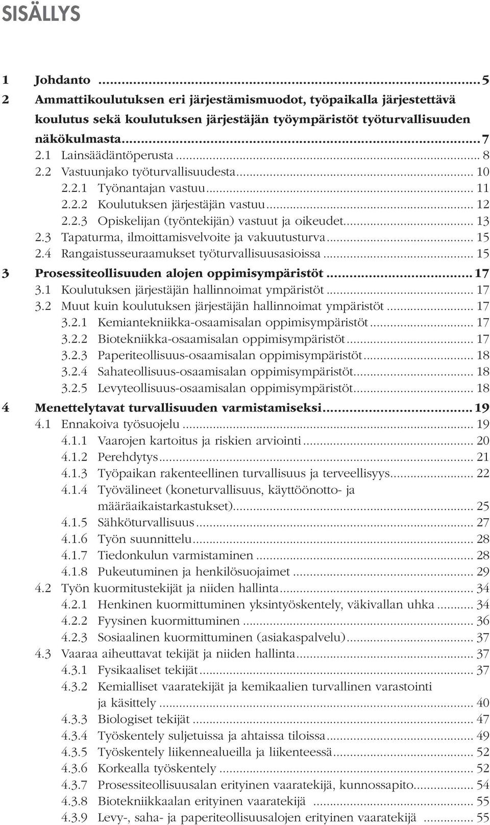 .. 13 2.3 Tapaturma, ilmoittamisvelvoite ja vakuutusturva... 15 2.4 Rangaistusseuraamukset työturvallisuusasioissa... 15 3 Prosessiteollisuuden alojen oppimisympäristöt...17 3.