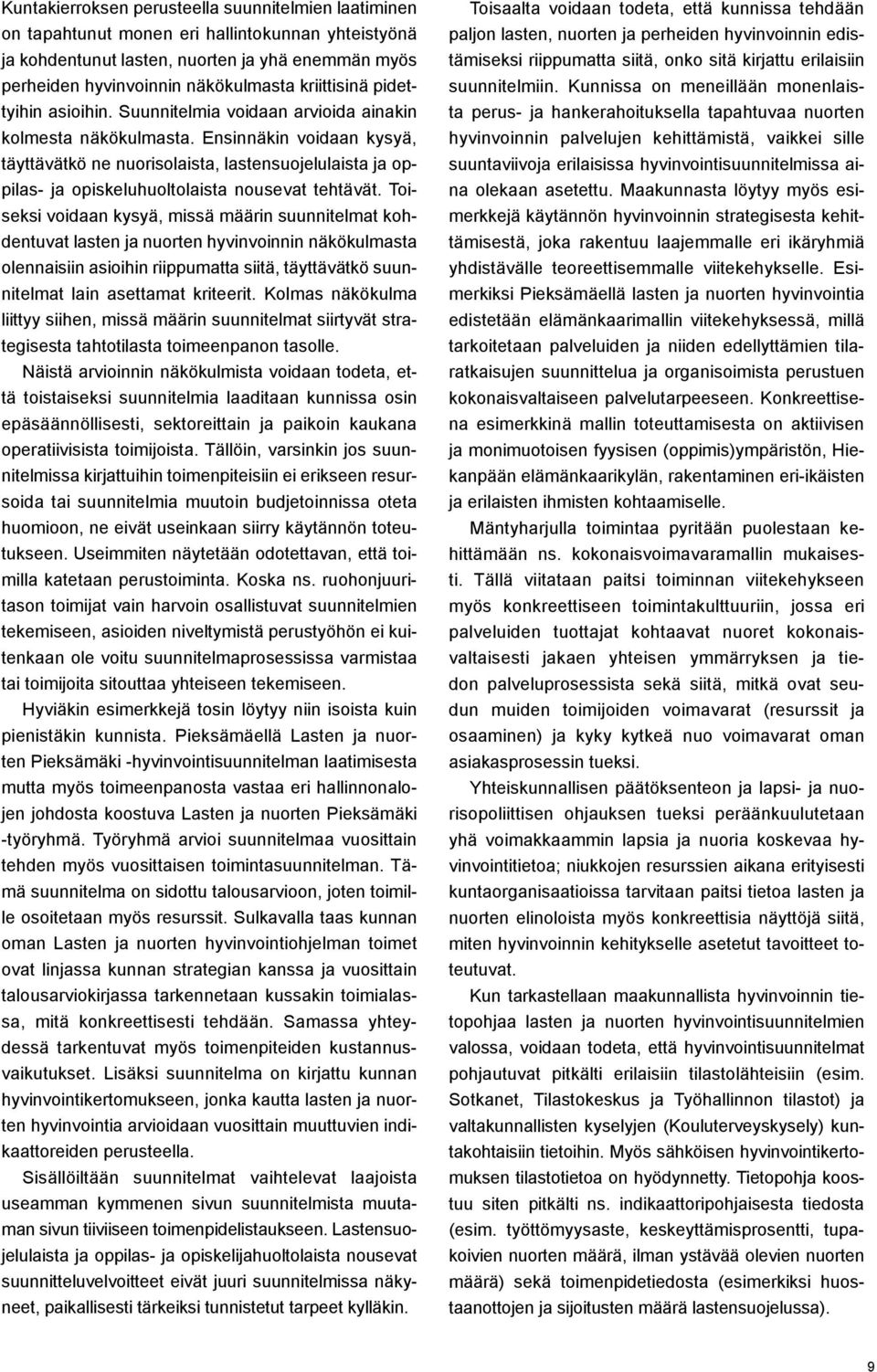 Ensinnäkin voidaan kysyä, täyttävätkö ne nuorisolaista, lastensuojelulaista ja oppilas- ja opiskeluhuoltolaista nousevat tehtävät.