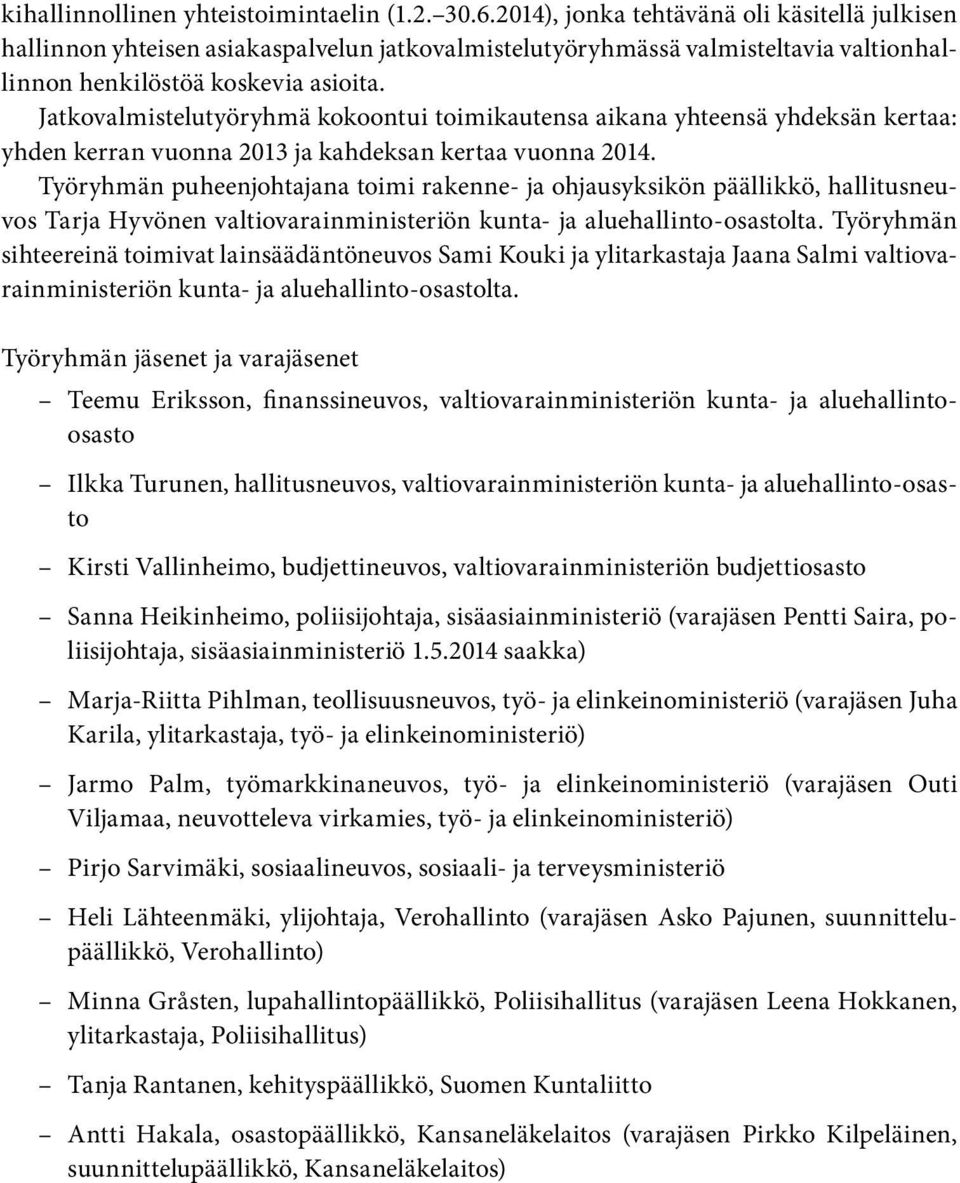 Jatkovalmistelutyöryhmä kokoontui toimikautensa aikana yhteensä yhdeksän kertaa: yhden kerran vuonna 2013 ja kahdeksan kertaa vuonna 2014.