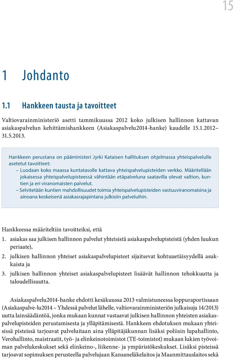 Hankkeen perustana on pääministeri Jyrki Kataisen hallituksen ohjelmassa yhteispalvelulle asetetut tavoitteet: Luodaan koko maassa kuntatasolle kattava yhteispalvelupisteiden verkko.