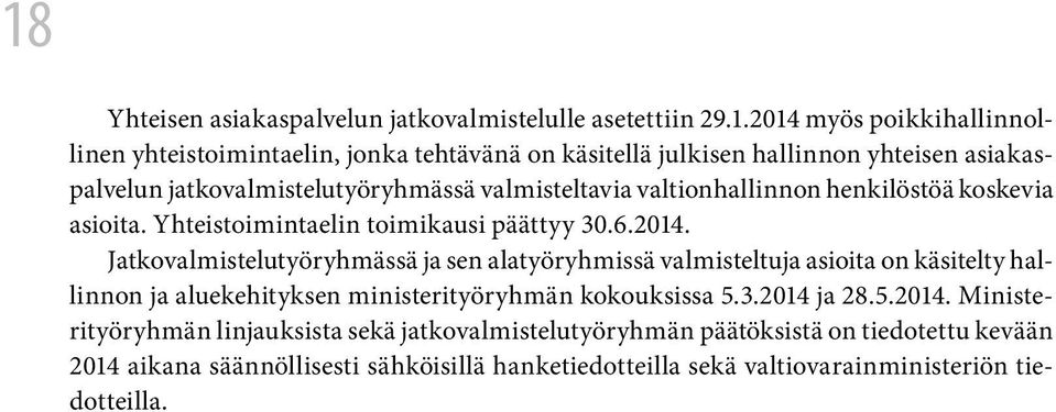 Jatkovalmistelutyöryhmässä ja sen alatyöryhmissä valmisteltuja asioita on käsitelty hallinnon ja aluekehityksen ministerityöryhmän kokouksissa 5.3.2014 