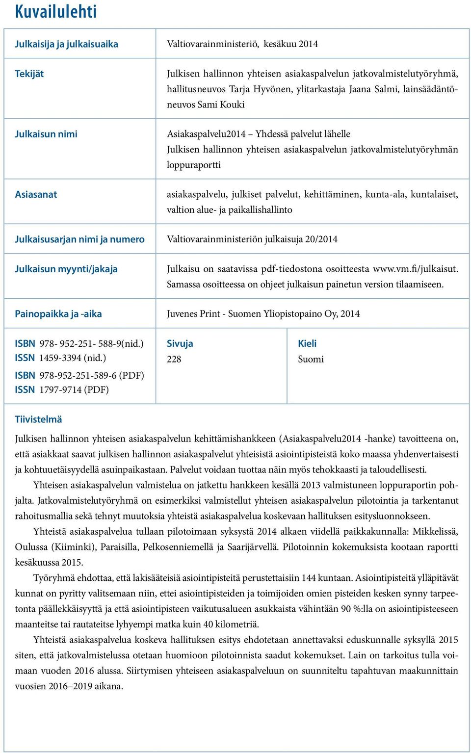 asiakaspalvelu, julkiset palvelut, kehittäminen, kunta-ala, kuntalaiset, valtion alue- ja paikallishallinto Julkaisusarjan nimi ja numero Valtiovarainministeriön julkaisuja 20/2014 Julkaisun