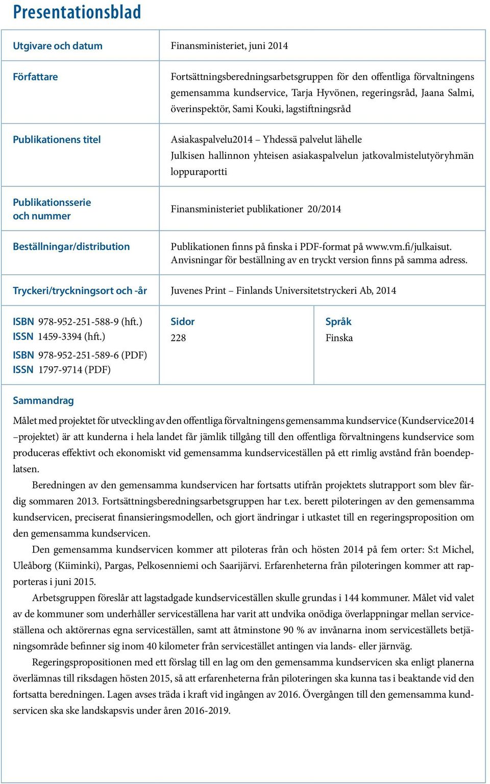 jatkovalmistelutyöryhmän loppuraportti Publikationsserie och nummer Finansministeriet publikationer 20/2014 Beställningar/distribution Publikationen finns på finska i PDF-format på www.vm.