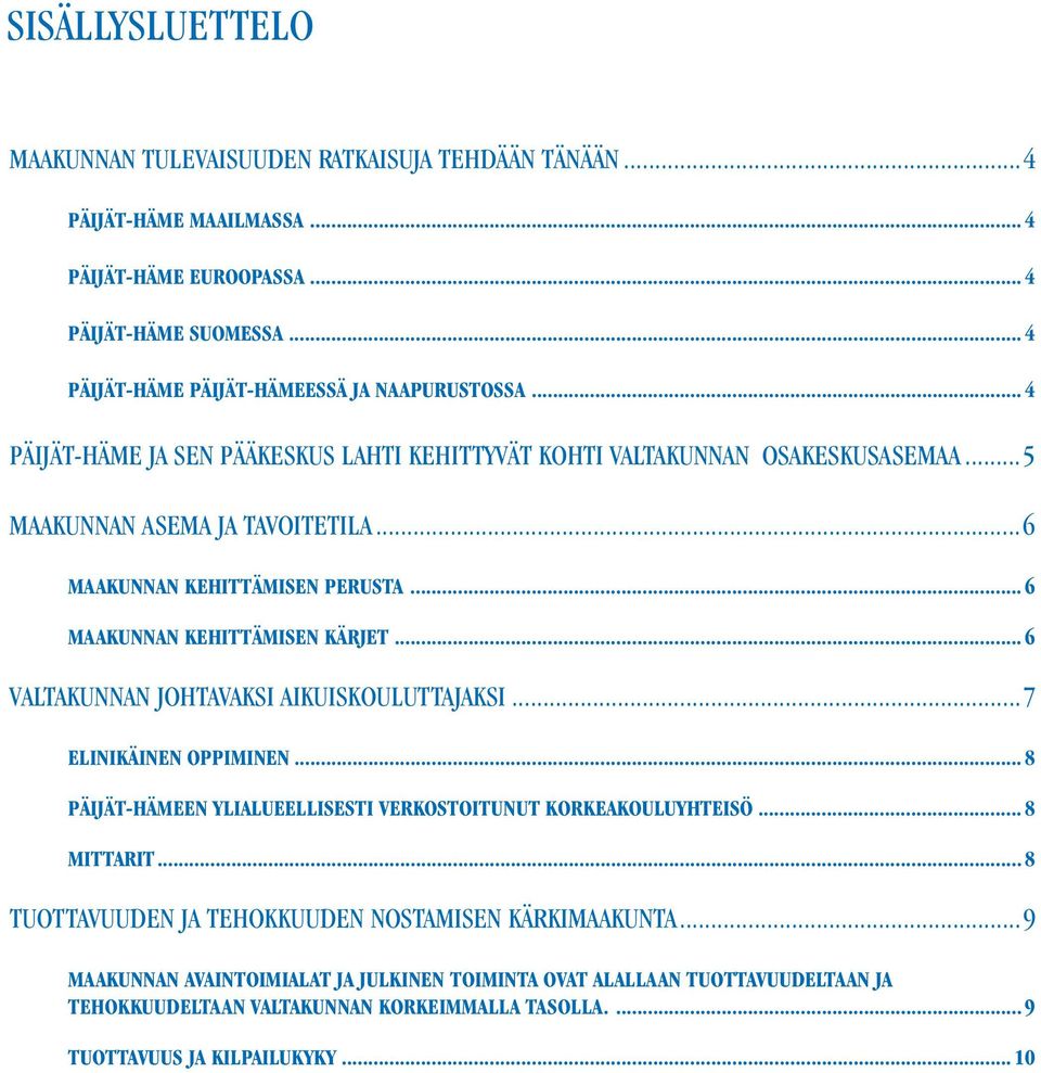 ..6 MAAKUNNAN KEHITTÄMISEN PERUSTA... 6 MAAKUNNAN KEHITTÄMISEN KÄRJET... 6 VALTAKUNNAN JOHTAVAKSI AIKUISKOULUTTAJAKSI...7 ELINIKÄINEN OPPIMINEN.