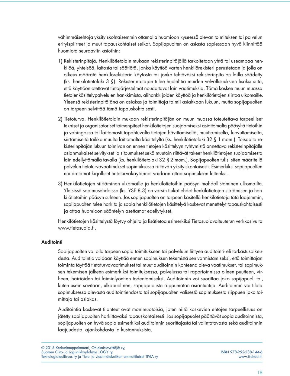 Henkilötietolain mukaan rekisterinpitäjällä tarkoitetaan yhtä tai useampaa henkilöä, yhteisöä, laitosta tai säätiötä, jonka käyttöä varten henkilörekisteri perustetaan ja jolla on oikeus määrätä