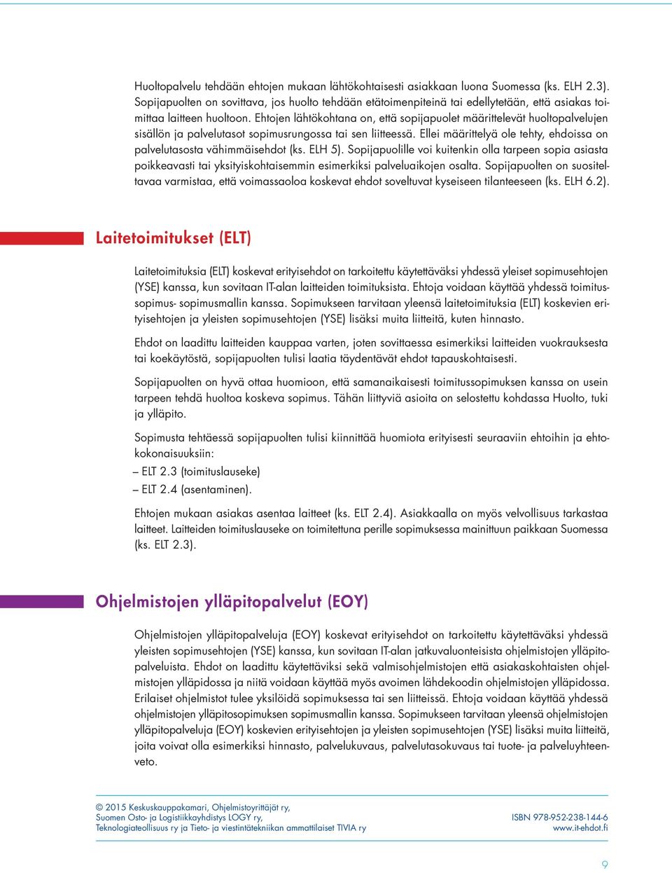 Ehtojen lähtökohtana on, että sopijapuolet määrittelevät huoltopalvelujen sisällön ja palvelutasot sopimusrungossa tai sen liitteessä.