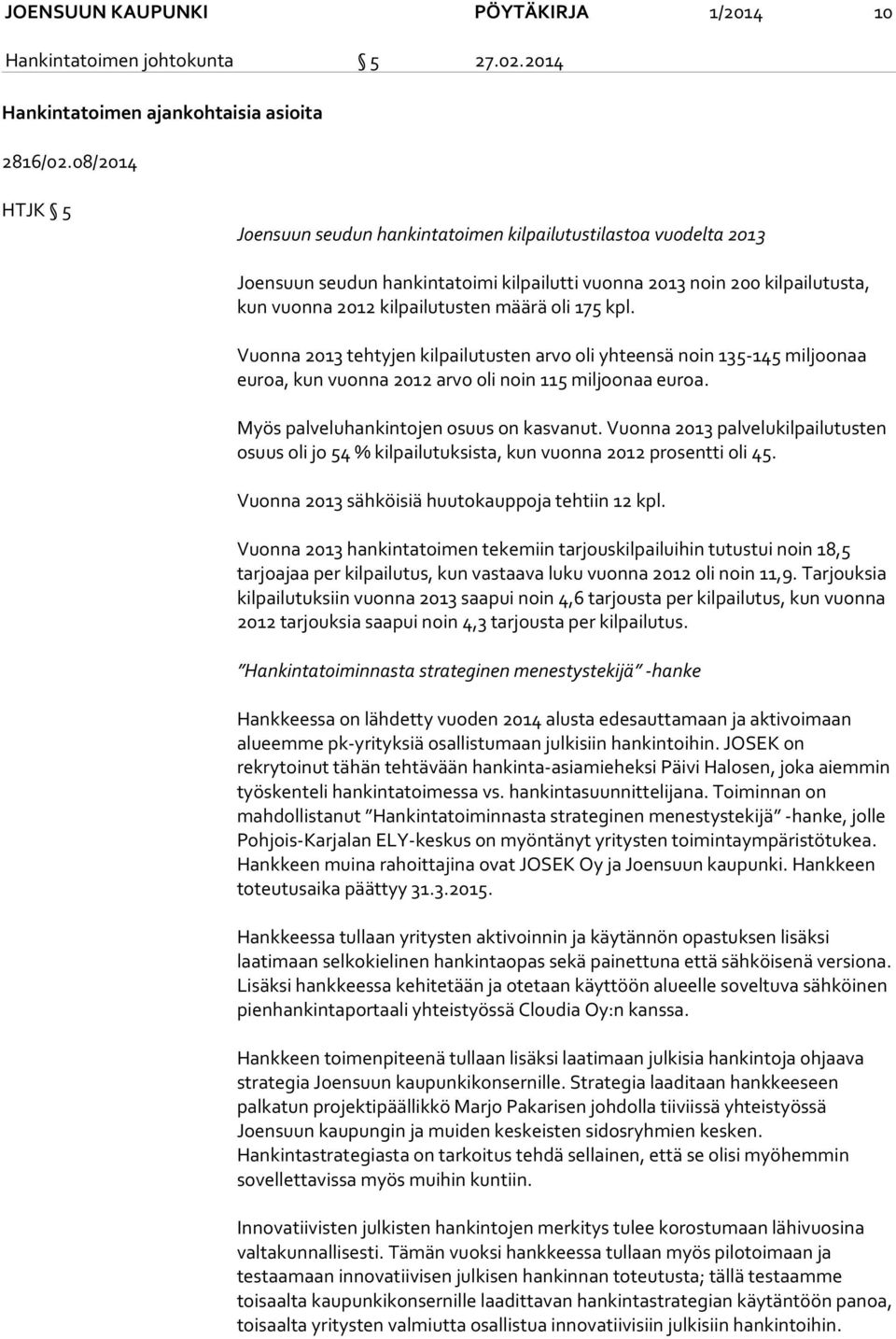 175 kpl. Vuonna 2013 tehtyjen kilpailutusten arvo oli yhteensä noin 135-145 miljoonaa euroa, kun vuonna 2012 arvo oli noin 115 miljoonaa euroa. Myös palveluhankintojen osuus on kasvanut.