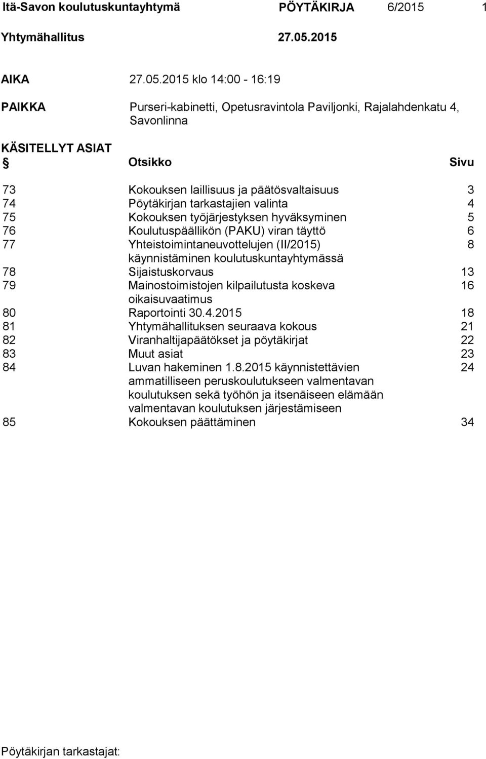 2015 klo 14:00-16:19 PAIKKA Purseri-kabinetti, Opetusravintola Paviljonki, Rajalahdenkatu 4, Savonlinna KÄSITELLYT ASIAT Otsikko Sivu 73 Kokouksen laillisuus ja päätösvaltaisuus 3 74 Pöytäkirjan