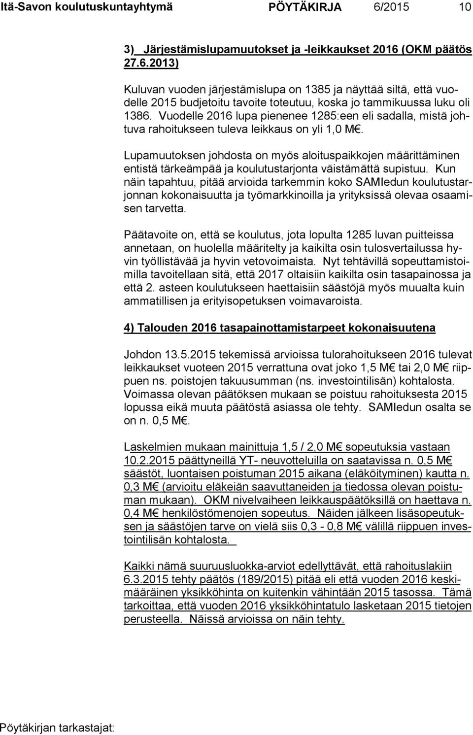 Lupamuutoksen johdosta on myös aloituspaikkojen määrittäminen en tis tä tärkeämpää ja koulutustarjonta väistämättä supistuu.