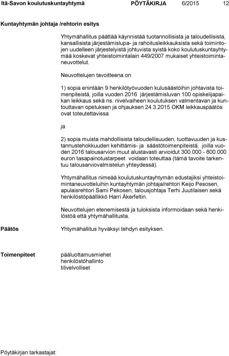 Neuvottelujen tavoitteena on 1) sopia enintään 9 henkilötyövuoden kulusäästöihin johtavista toimen pi teis tä, joilla vuoden 2016 järjestämisluvan 100 opis ke li ja paikan leikkaus sekä ns.