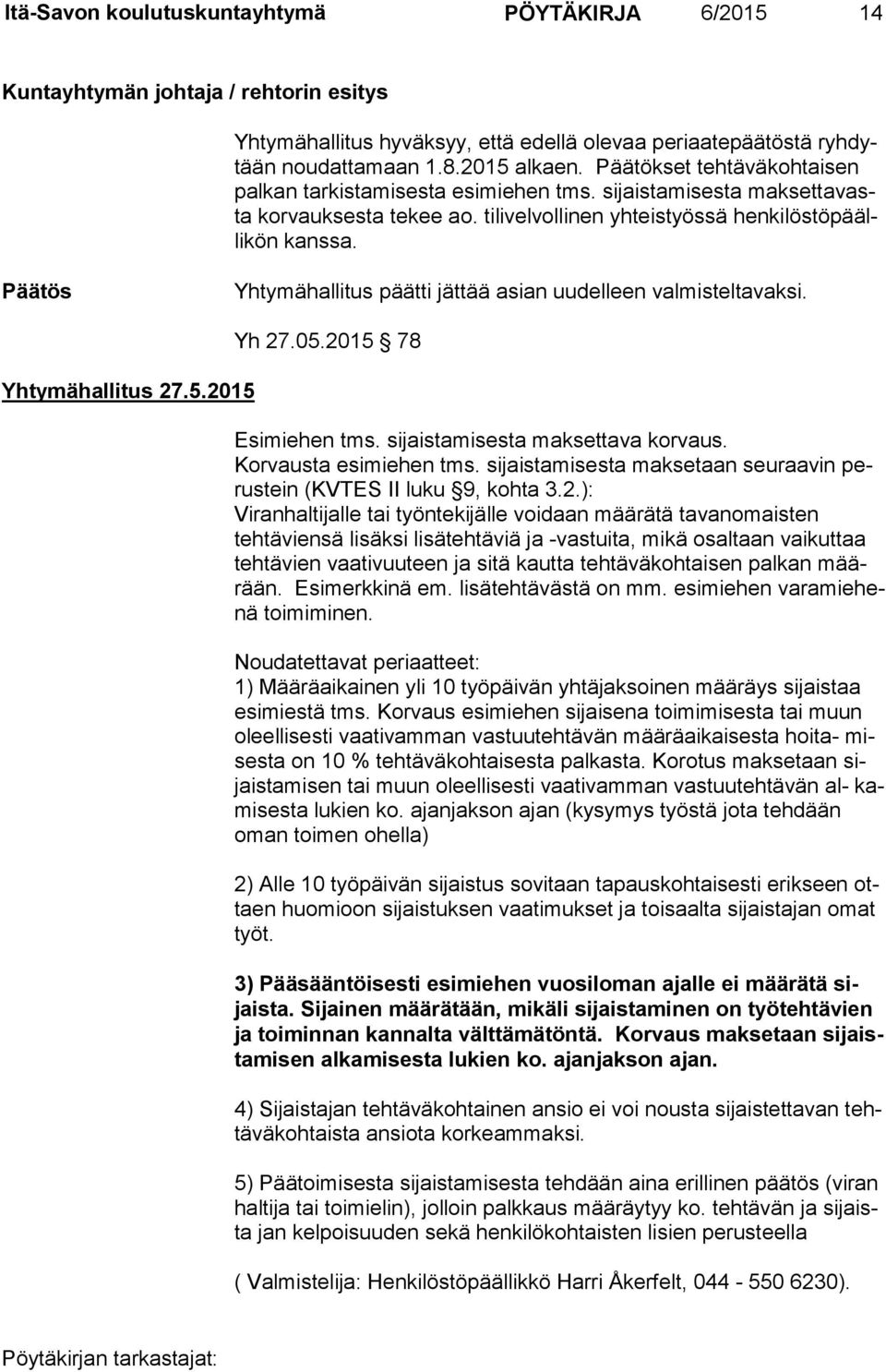 Yhtymähallitus päätti jättää asian uudelleen valmisteltavaksi. Yhtymähallitus 27.5.2015 Yh 27.05.2015 78 Esimiehen tms. sijaistamisesta maksettava korvaus. Korvausta esimiehen tms.