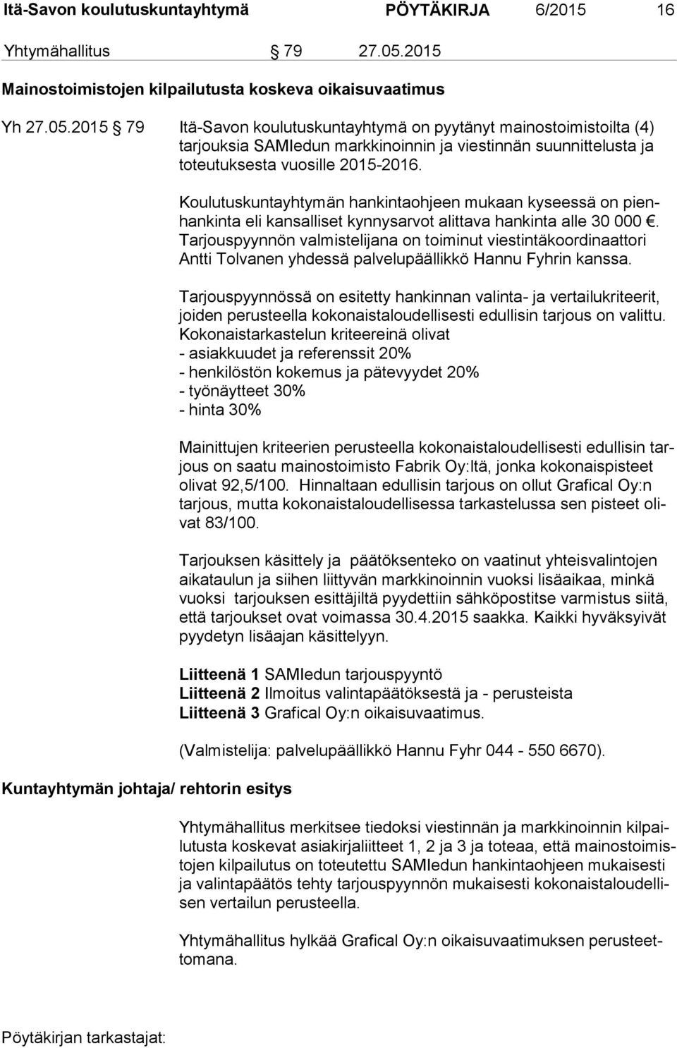 2015 79 Itä-Savon koulutuskuntayhtymä on pyytänyt mainostoimistoilta (4) tar jouk sia SAMIedun mark ki noin nin ja viestinnän suunnittelusta ja to teu tuk ses ta vuosille 2015-2016.