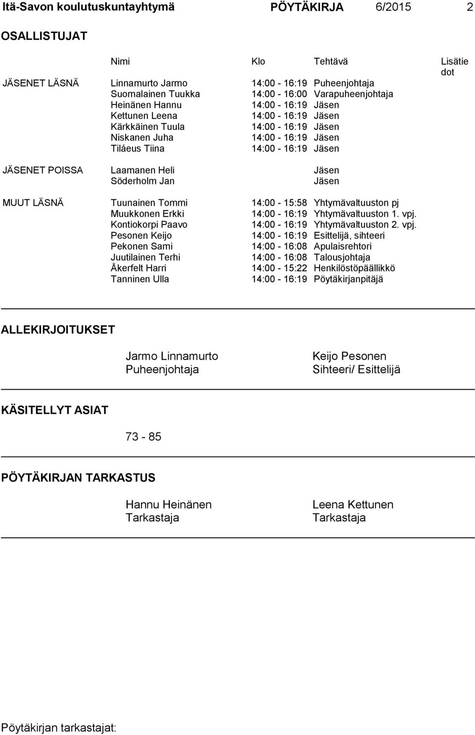 Söderholm Jan Jäsen MUUT LÄSNÄ Tuunainen Tommi 14:00-15:58 Yhtymävaltuuston pj Muukkonen Erkki 14:00-16:19 Yhtymävaltuuston 1. vpj.