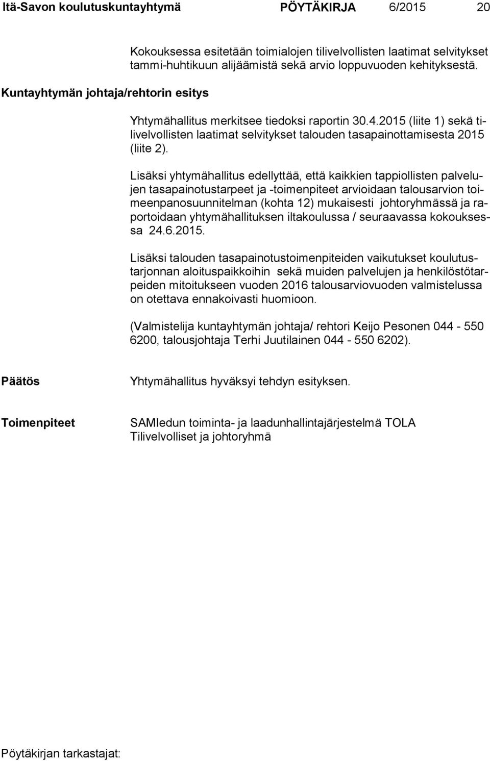 Lisäksi yhtymähallitus edellyttää, että kaikkien tappiollisten pal ve lujen tasapainotustarpeet ja -toimenpiteet arvioidaan talousarvion toimeen pa no suun ni tel man (kohta 12) mukaisesti