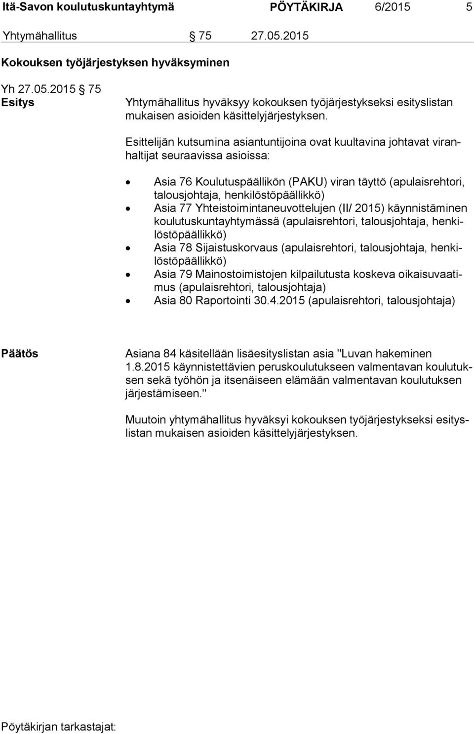 henkilöstöpäällikkö) Asia 77 Yhteistoimintaneuvottelujen (II/ 2015) käynnistäminen kou lu tus kun ta yh ty mäs sä (apulaisrehtori, talousjohtaja, hen kilös tö pääl lik kö) Asia 78 Sijaistuskorvaus