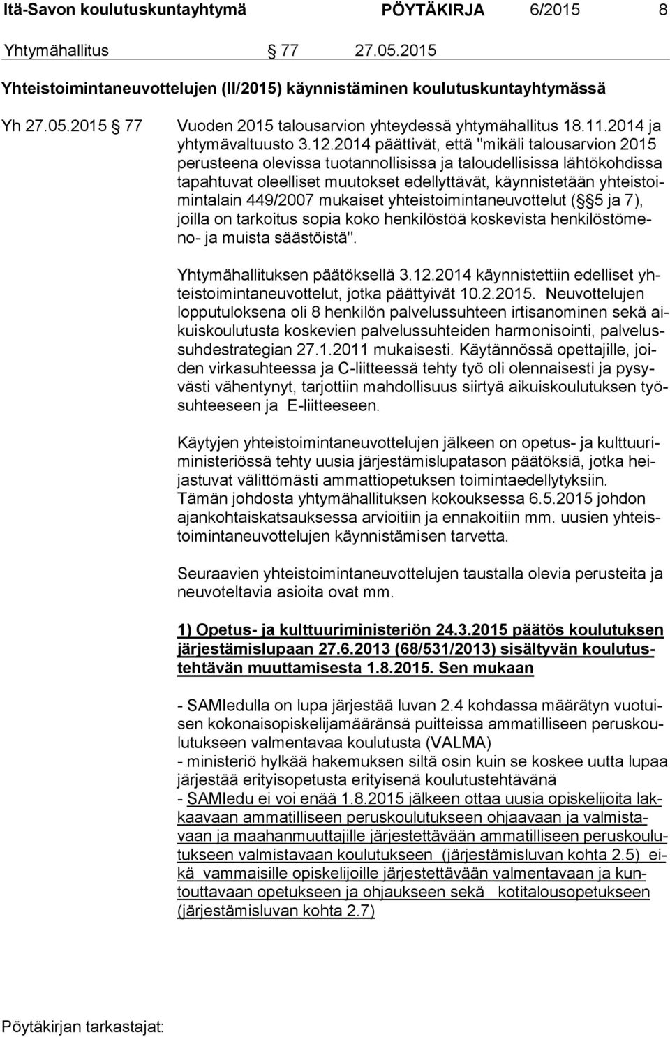 2014 päättivät, että "mikäli talousarvion 2015 pe rus tee na olevissa tuotannollisissa ja taloudellisissa lähtökohdissa ta pah tu vat oleelliset muutokset edellyttävät, käynnistetään yh teis toimin