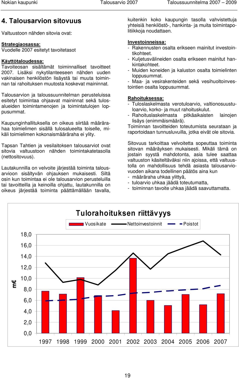 Talousarvion ja taloussuunnitelman perusteluissa esitetyt toimintaa ohjaavat maininnat sekä tulosalueiden toimintamenojen ja toimintatulojen loppusummat.