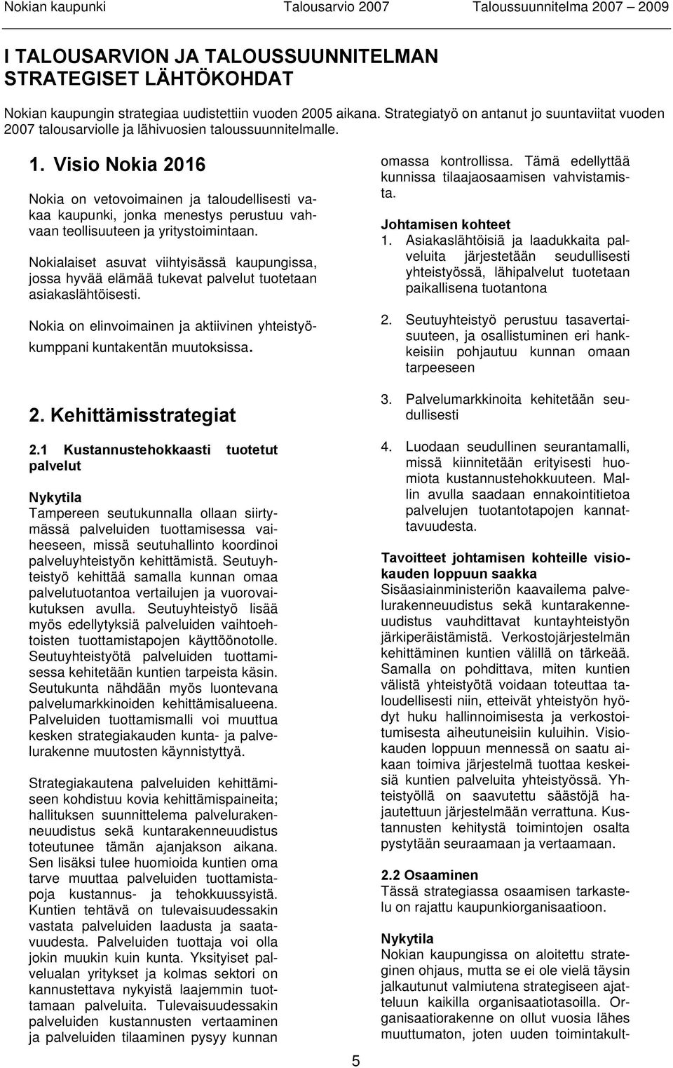 Visio Nokia 2016 Nokia on vetovoimainen ja taloudellisesti vakaa kaupunki, jonka menestys perustuu vahvaan teollisuuteen ja yritystoimintaan.