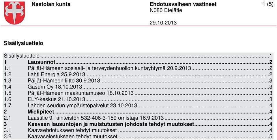 10.2013... 3 1.5 Päijät-Hämeen maakuntamuseo 18.10.2013... 3 1.6 ELY-keskus 21.10.2013... 3 1.7 Lahden seudun ympäristöpalvelut 23.10.2013... 4 2 