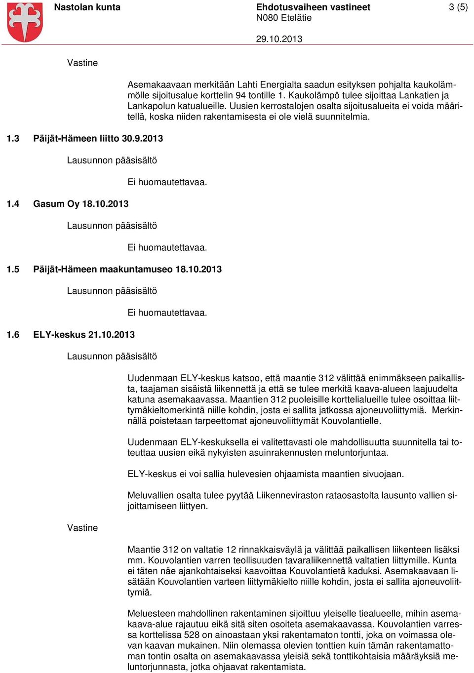 Uusien kerrostalojen osalta sijoitusalueita ei voida määritellä, koska niiden rakentamisesta ei ole vielä suunnitelmia. Ei huomautettavaa. Ei huomautettavaa. 1.5 Päijät-Hämeen maakuntamuseo 18.10.