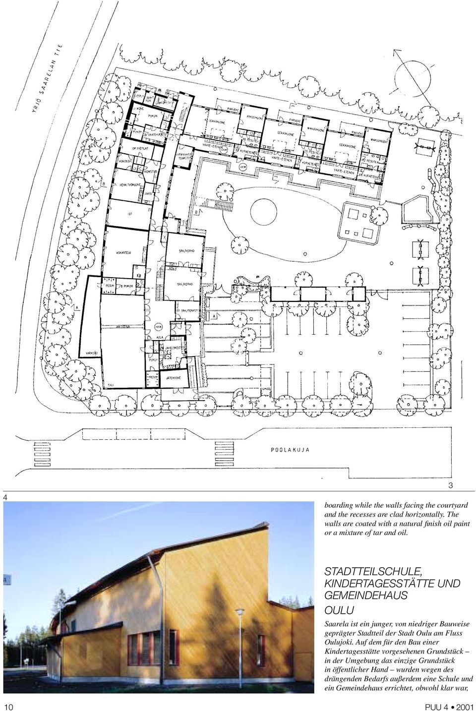 STADTTEILSCHULE, KINDERTAGESSTÄTTE UND GEMEINDEHAUS OULU Saarela ist ein junger, von niedriger Bauweise geprägter Stadtteil der Stadt Oulu am