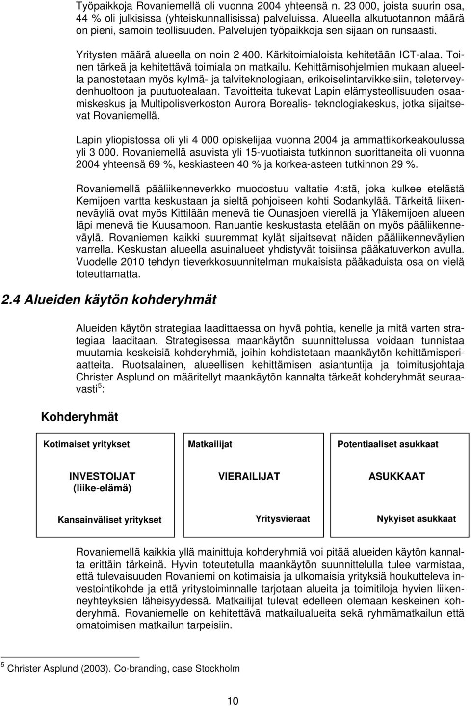 Kehittämisohjelmien mukaan alueella panostetaan myös kylmä- ja talviteknologiaan, erikoiselintarvikkeisiin, teleterveydenhuoltoon ja puutuotealaan.