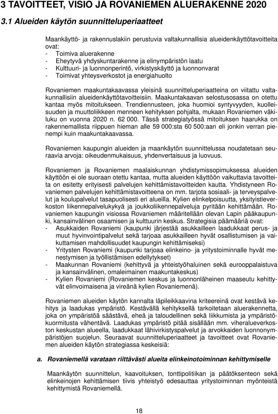 laatu - Kulttuuri- ja luonnonperintö, virkistyskäyttö ja luonnonvarat - Toimivat yhteysverkostot ja energiahuolto Rovaniemen maakuntakaavassa yleisinä suunnitteluperiaatteina on viitattu