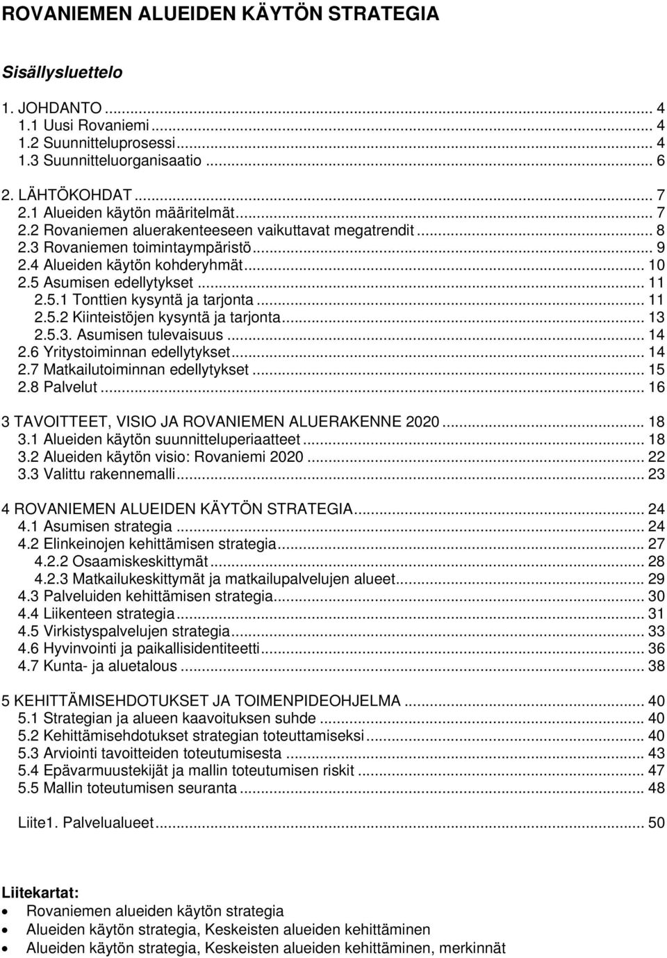 .. 11 2.5.1 Tonttien kysyntä ja tarjonta... 11 2.5.2 Kiinteistöjen kysyntä ja tarjonta... 13 2.5.3. Asumisen tulevaisuus... 14 2.6 Yritystoiminnan edellytykset... 14 2.7 Matkailutoiminnan edellytykset.