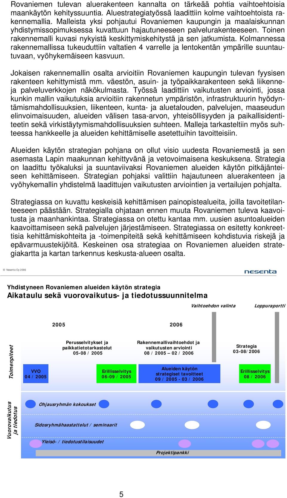 Toinen rakennemalli kuvasi nykyistä keskittymiskehitystä ja sen jatkumista.