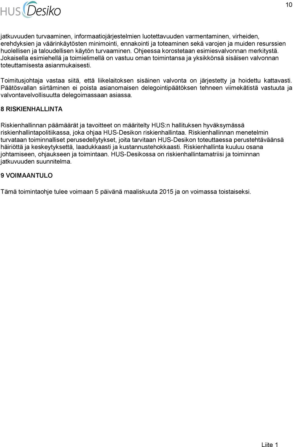 Jokaisella esimiehellä ja toimielimellä on vastuu oman toimintansa ja yksikkönsä sisäisen valvonnan toteuttamisesta asianmukaisesti.