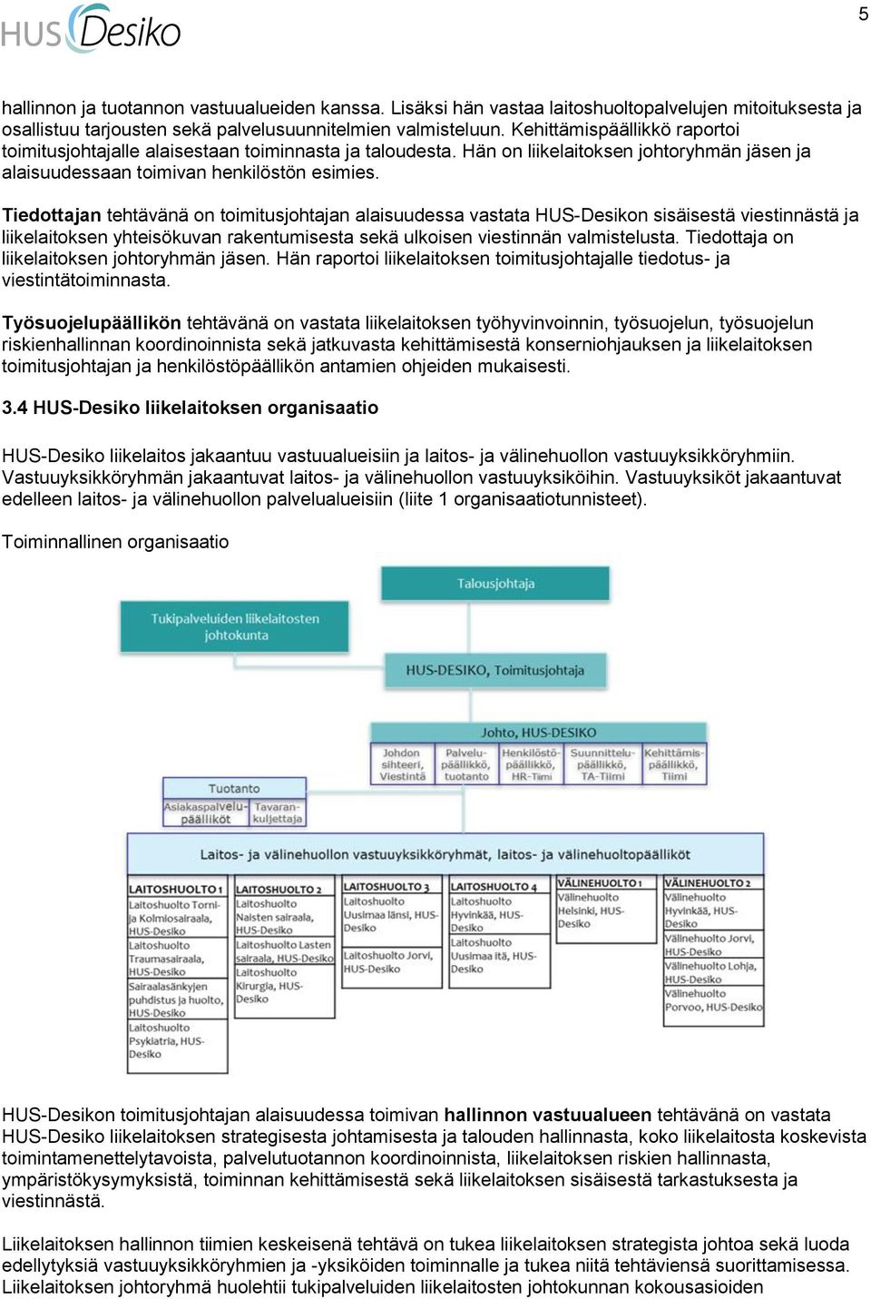 Tiedottajan tehtävänä on toimitusjohtajan alaisuudessa vastata HUS-Desikon sisäisestä viestinnästä ja liikelaitoksen yhteisökuvan rakentumisesta sekä ulkoisen viestinnän valmistelusta.