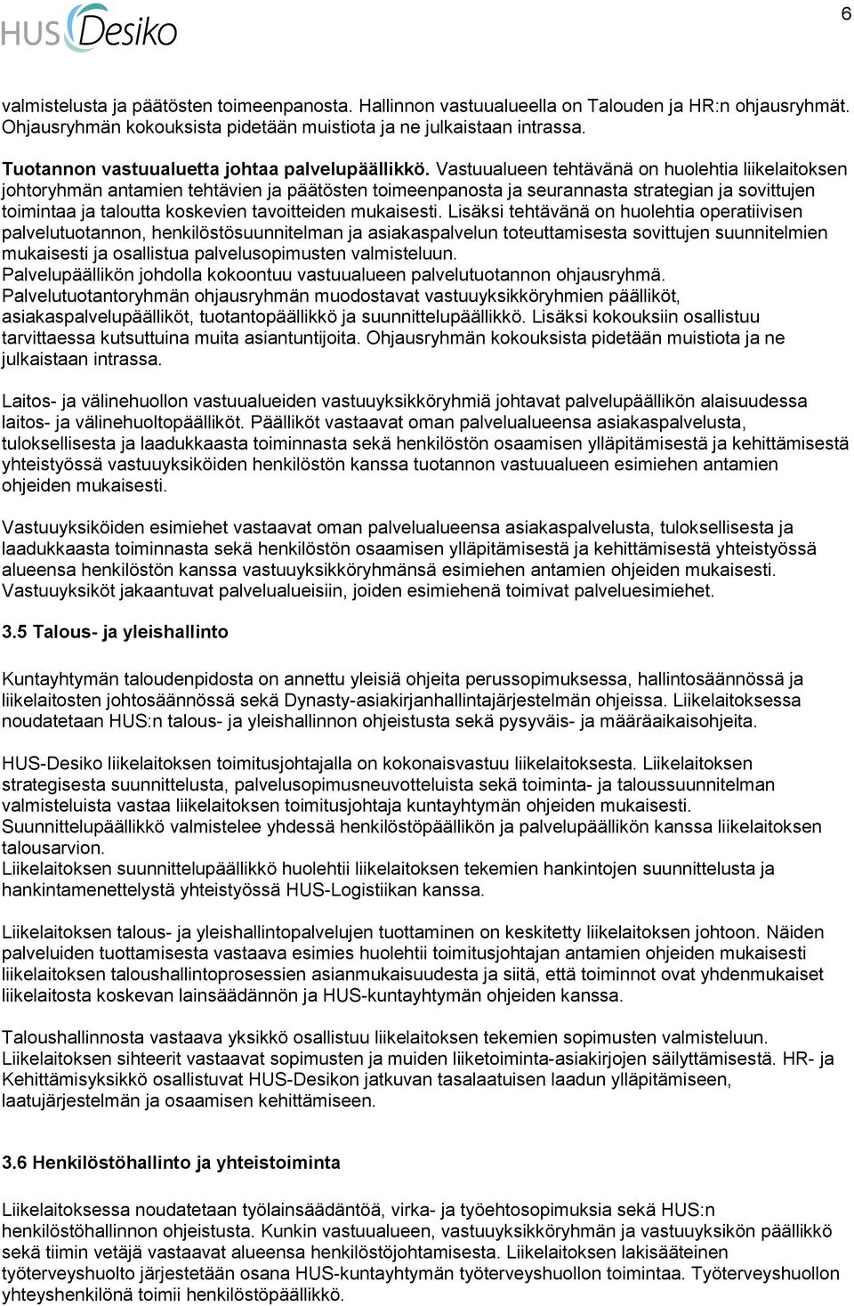 Vastuualueen tehtävänä on huolehtia liikelaitoksen johtoryhmän antamien tehtävien ja päätösten toimeenpanosta ja seurannasta strategian ja sovittujen toimintaa ja taloutta koskevien tavoitteiden