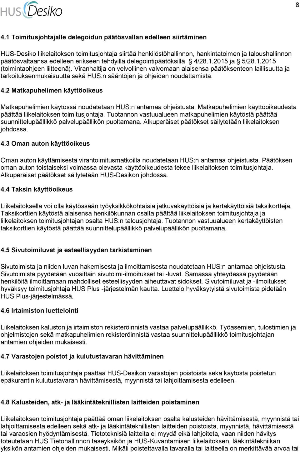 Viranhaltija on velvollinen valvomaan alaisensa päätöksenteon laillisuutta ja tarkoituksenmukaisuutta sekä HUS:n sääntöjen ja ohjeiden noudattamista. 4.