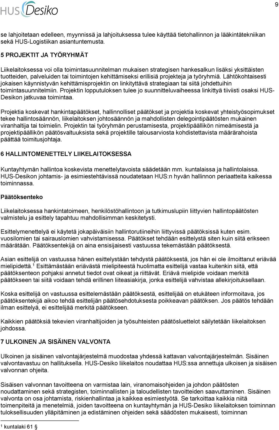 projekteja ja työryhmiä. Lähtökohtaisesti jokaisen käynnistyvän kehittämisprojektin on linkityttävä strategiaan tai siitä johdettuihin toimintasuunnitelmiin.