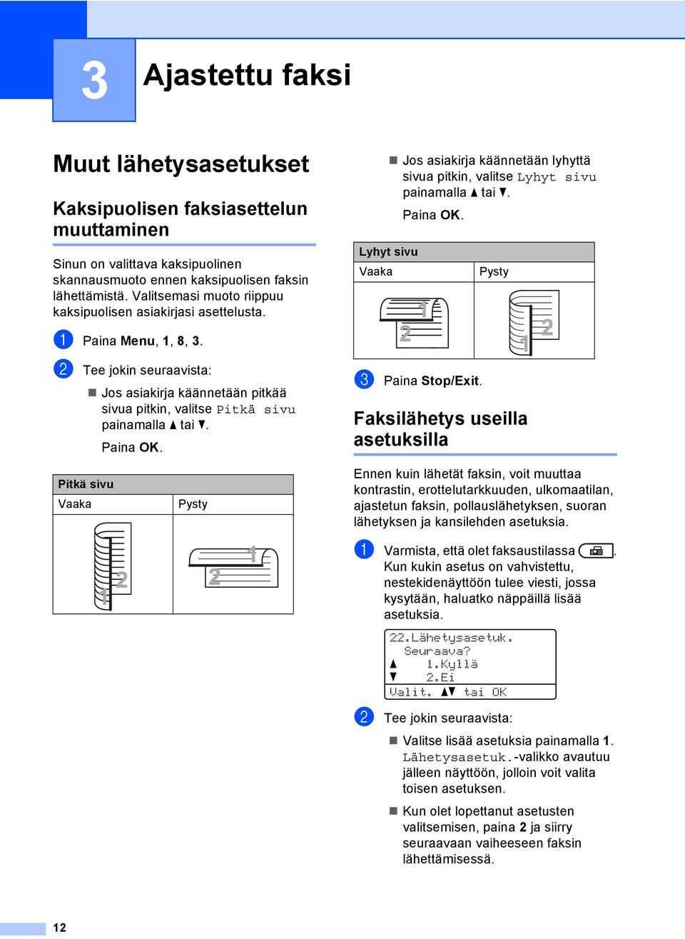 Jos asiakirja käännetään lyhyttä sivua pitkin, valitse Lyhyt sivu painamalla a tai b. Lyhyt sivu Vaaka c Paina Stop/Exit.