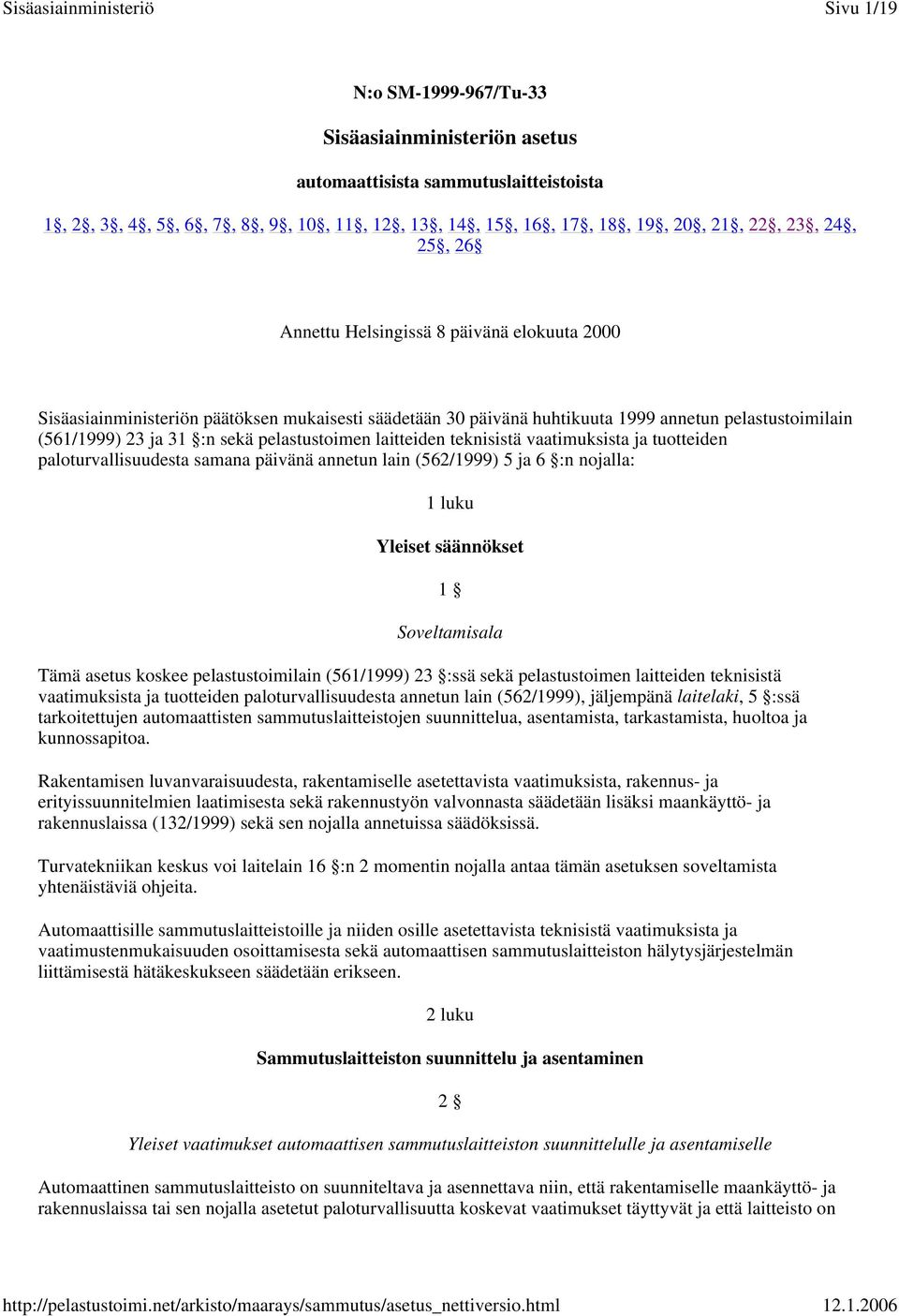 laitteiden teknisistä vaatimuksista ja tuotteiden paloturvallisuudesta samana päivänä annetun lain (562/1999) 5 ja 6 :n nojalla: 1 luku Yleiset säännökset 1 Soveltamisala Tämä asetus koskee