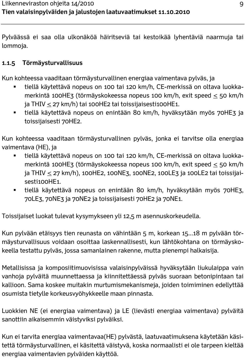 tiellä käytettävä nopeus on 100 tai 120 km/h, CE-merkissä on oltava luokkamerkintä 100HE3 (törmäyskokeessa nopeus 100 km/h, exit speed < 50 km/h ja THIV < 27 km/h) tai 100HE2 tai toissijaisesti100he1.