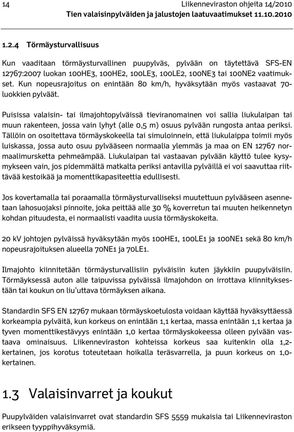 Kun nopeusrajoitus on enintään 80 km/h, hyväksytään myös vastaavat 70- luokkien pylväät.