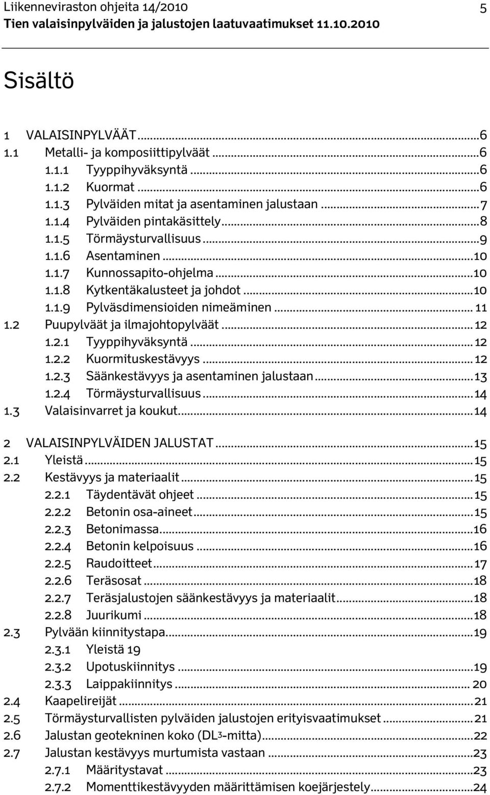 .. 11 1.2 Puupylväät ja ilmajohtopylväät... 12 1.2.1 Tyyppihyväksyntä... 12 1.2.2 Kuormituskestävyys... 12 1.2.3 Säänkestävyys ja asentaminen jalustaan... 13 1.2.4 Törmäysturvallisuus... 14 1.