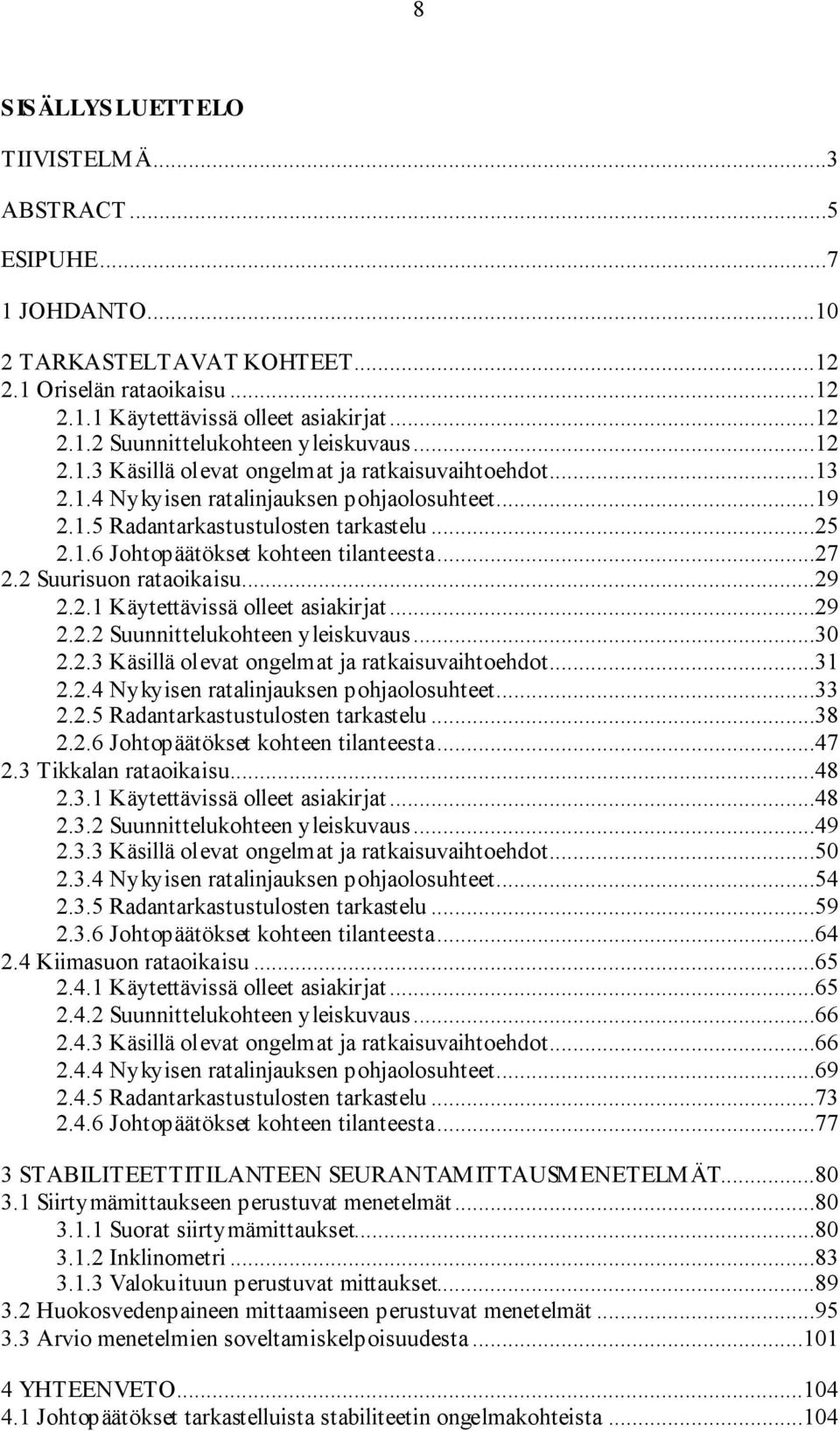 ..27 2.2 Suurisuon rataoikaisu...29 2.2.1 Käytettävissä olleet asiakirjat...29 2.2.2 Suunnittelukohteen yleiskuvaus...30 2.2.3 Käsillä olevat ongelmat ja ratkaisuvaihtoehdot...31 2.2.4 Nykyisen ratalinjauksen pohjaolosuhteet.