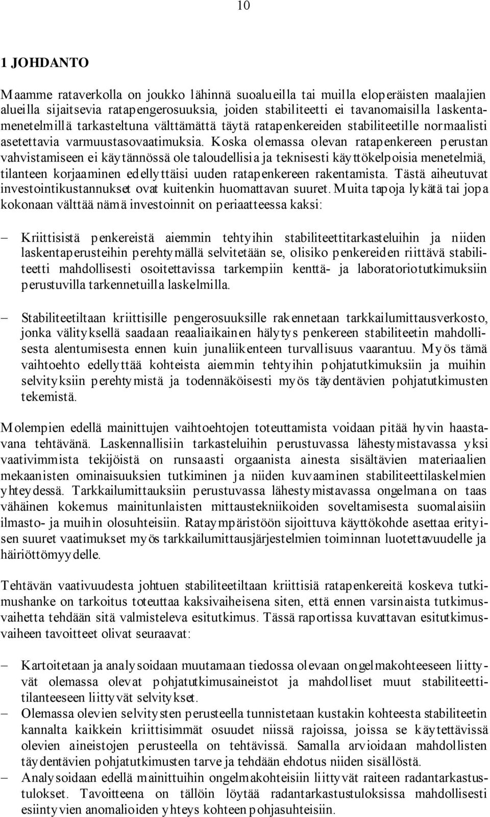 Koska olemassa olevan ratapenkereen perustan vahvistamiseen ei käytännössä ole taloudellisia ja teknisesti käyttökelpoisia menetelmiä, tilanteen korjaaminen edellyttäisi uuden ratapenkereen